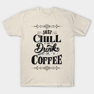 Just Chill and Drink Coffee T-Shirt